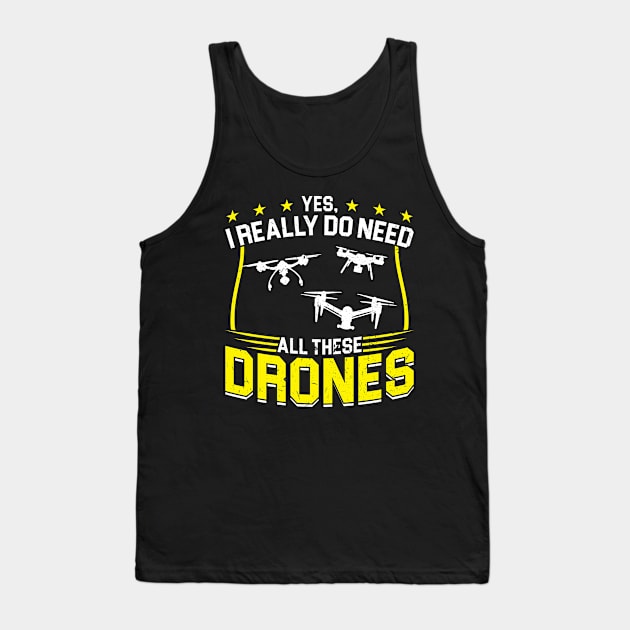 Yes I Really Do Need All These Drones Drone Pilot Tank Top by Peco-Designs